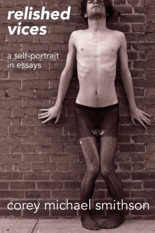 Cover of the book Relished Vices: A Self-Portrait In Essays by Corey Michael Smithson, Corey Michael Smithson