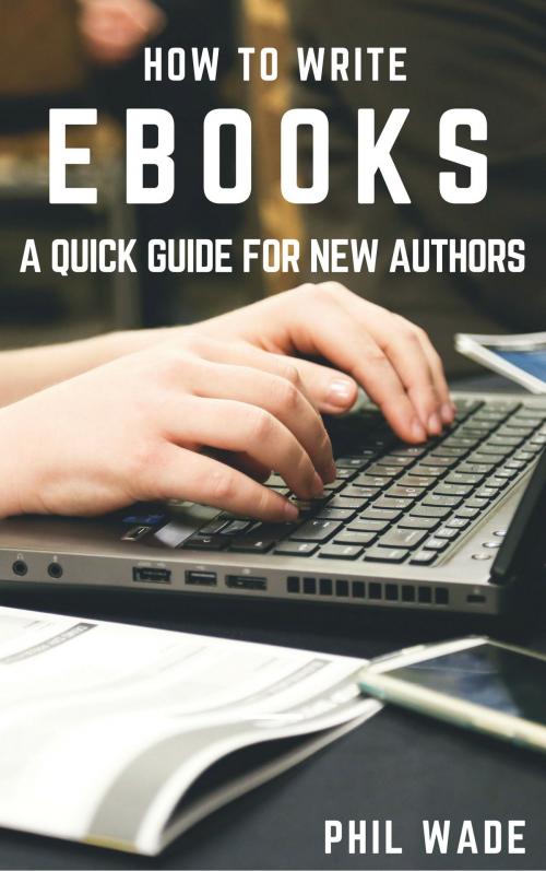 Cover of the book How To Write Ebooks by Phil Wade, Phil Wade