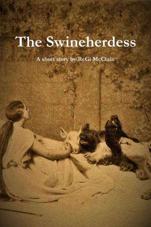 Cover of the book The Swineherdess by ReGi McClain, ReGi McClain