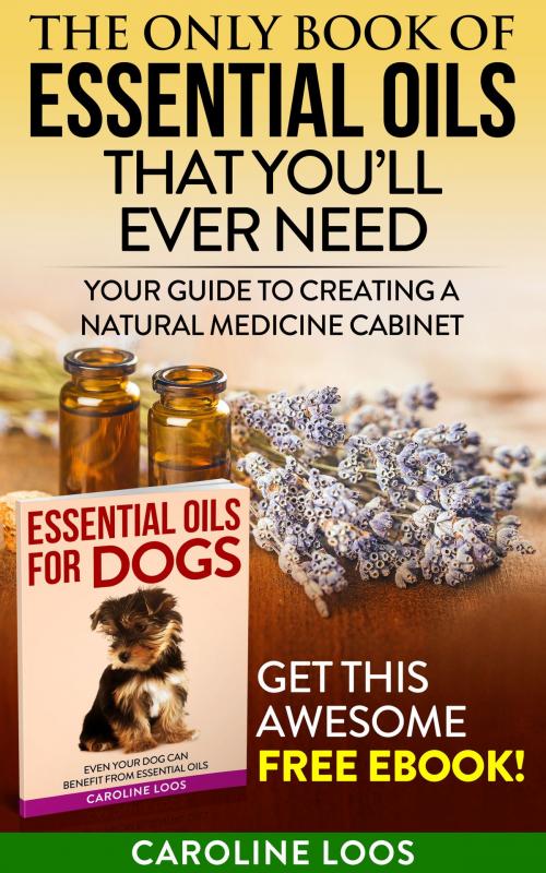 Cover of the book The Only Book of Essential Oils that You’ll Ever Need by Caroline Loos, Caroline Loos