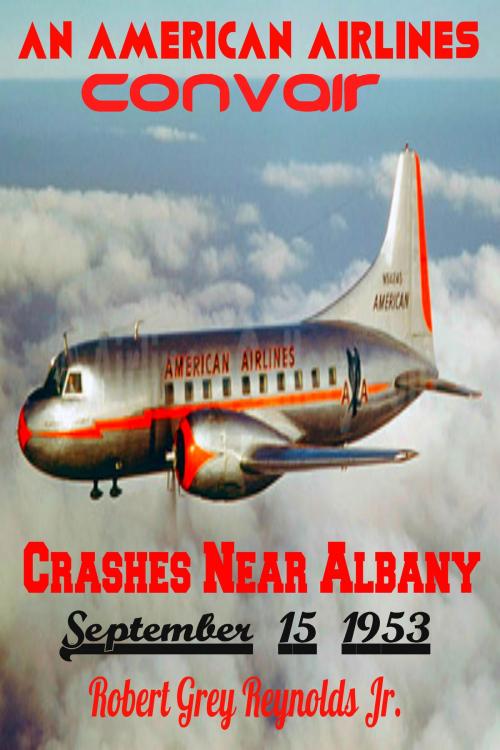 Cover of the book An American Airlines Convair Crashes Near Albany, New York September 15, 1953 by Robert Grey Reynolds Jr, Robert Grey Reynolds, Jr