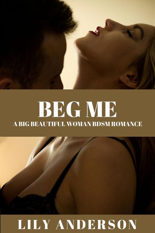 Cover of the book Beg Me: An erotic gangster BBW Romance by Lily Anderson, Lily Anderson