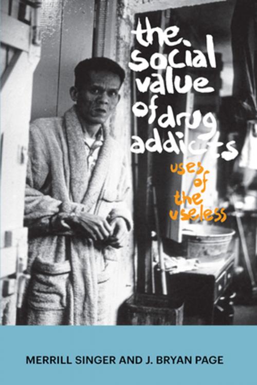 Cover of the book The Social Value of Drug Addicts by Merrill Singer, J Bryan Page, Taylor and Francis