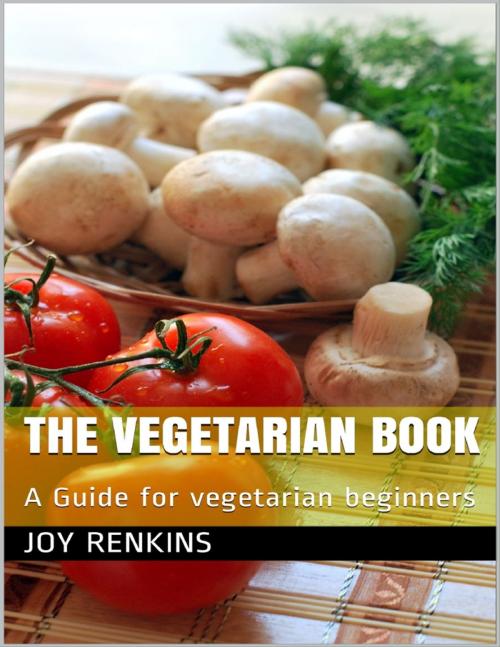 Cover of the book The Vegetarian Book: A Guide for Vegetarian Beginners by Joy Renkins, Lulu.com