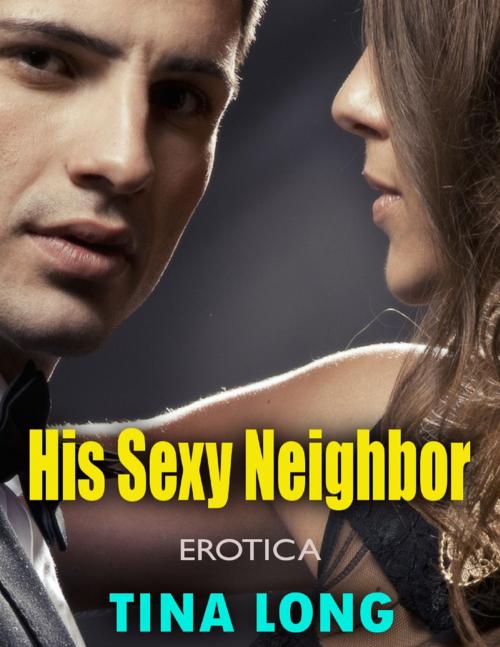 Cover of the book His Sexy Neighbor (Erotica) by Tina Long, Lulu.com