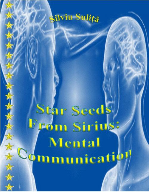 Cover of the book Star Seeds From Sirius: Mental Communication by Silviu Suliță, Lulu.com