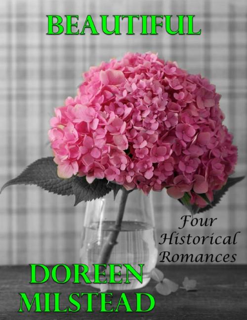 Cover of the book Beautiful: Four Historical Romances by Doreen Milstead, Lulu.com