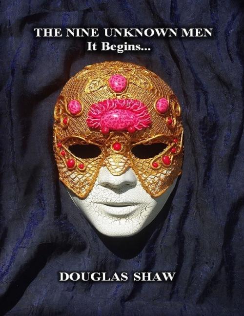 Cover of the book The Nine Unknown Men - It Begins... by Douglas Shaw, Lulu.com