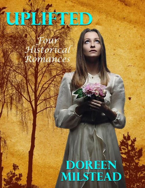 Cover of the book Uplifted: Four Historical Romances by Doreen Milstead, Lulu.com