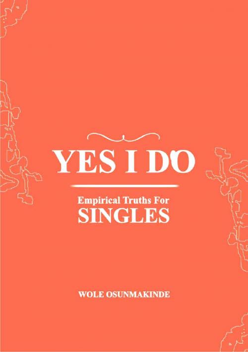 Cover of the book YES I DO: Emperical Truths for SINGLES by Oluwole Osunmakinde, Oluwole Osunmakinde
