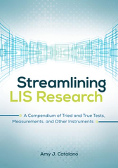 Cover of the book Streamlining LIS Research: A Compendium of Tried and True Tests, Measurements, and Other Instruments by Amy J. Catalano, ABC-CLIO