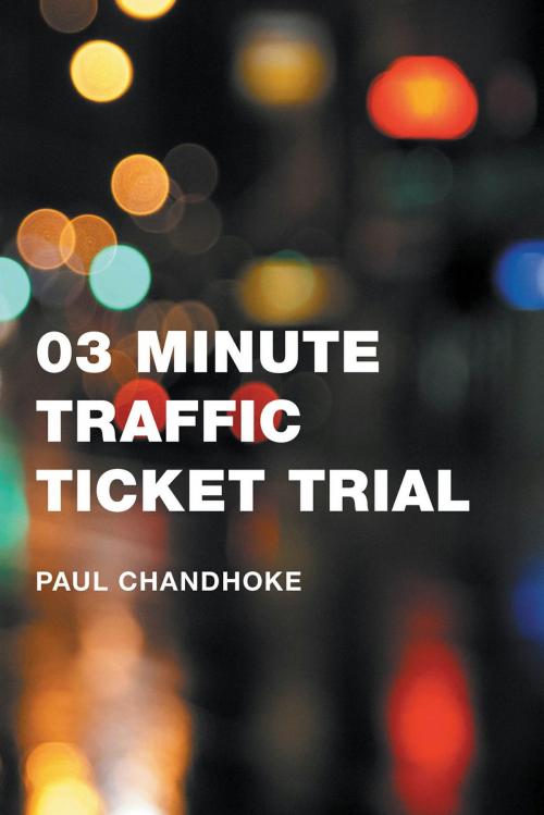 Cover of the book 03 Minute Traffic Ticket Trial by Paul Chandhoke, FriesenPress