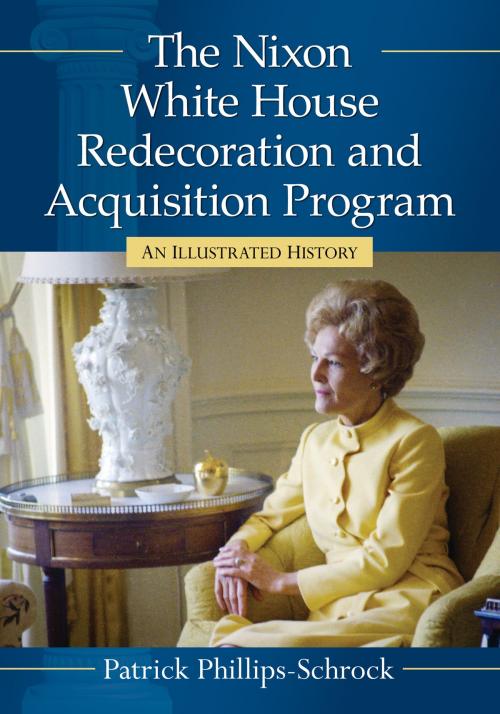 Cover of the book The Nixon White House Redecoration and Acquisition Program by Patrick Phillips-Schrock, McFarland & Company, Inc., Publishers