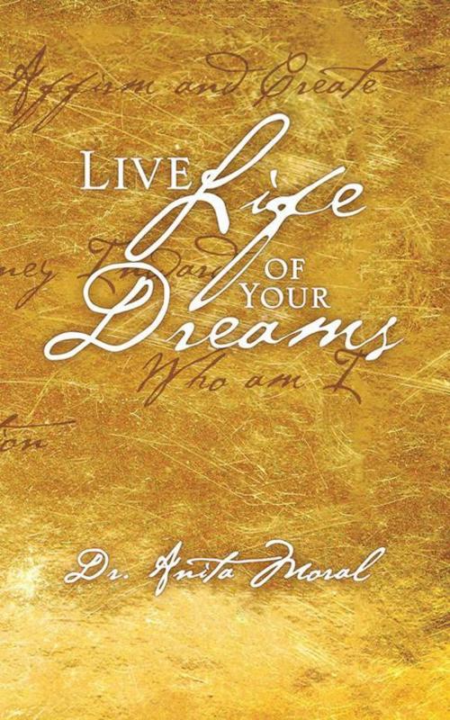 Cover of the book Live Life of Your Dreams by Anita Moral, Partridge Publishing India