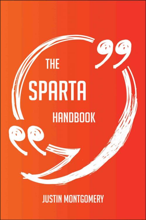 Cover of the book The Sparta Handbook - Everything You Need To Know About Sparta by Justin Montgomery, Emereo Publishing