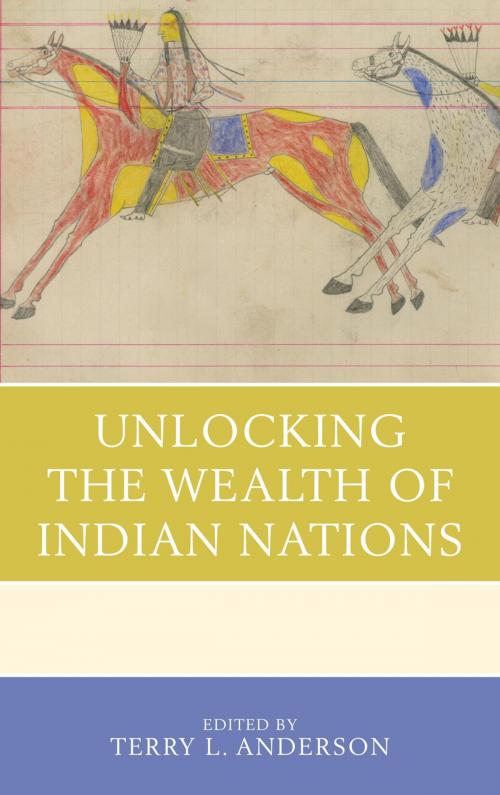 Cover of the book Unlocking the Wealth of Indian Nations by Terry L. Anderson, Ann M. Carlos, Christian Dippel, Dustin Frye, D. Bruce Johnsen, André Le Dressay, Bryan Leonard, Frank D. Lewis, Robert J. Miller, Peter H. Nickerson, Dominic P. Parker, Shawn Regan, John Reid, Matthew Rout, Randal R. Rucker, Jacob W. Russ, Thomas Stratmann, Lexington Books