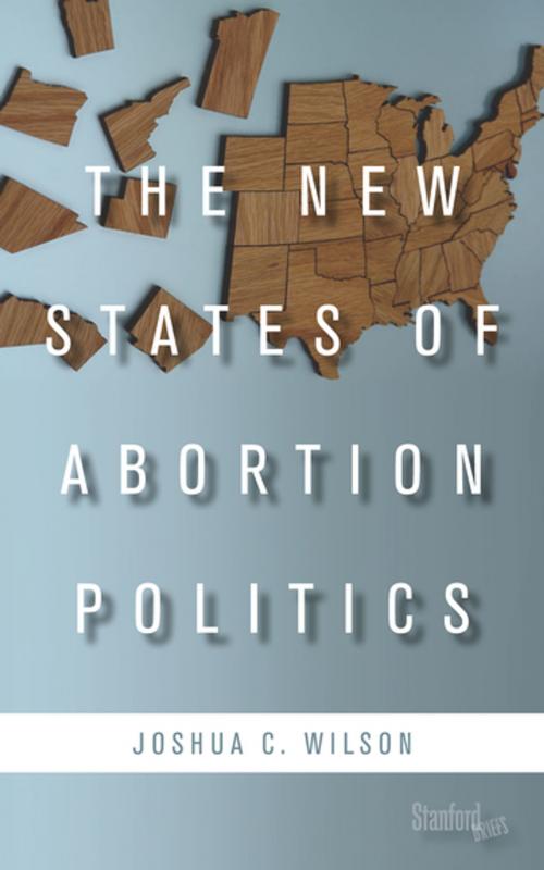 Cover of the book The New States of Abortion Politics by Joshua C. Wilson, Stanford University Press