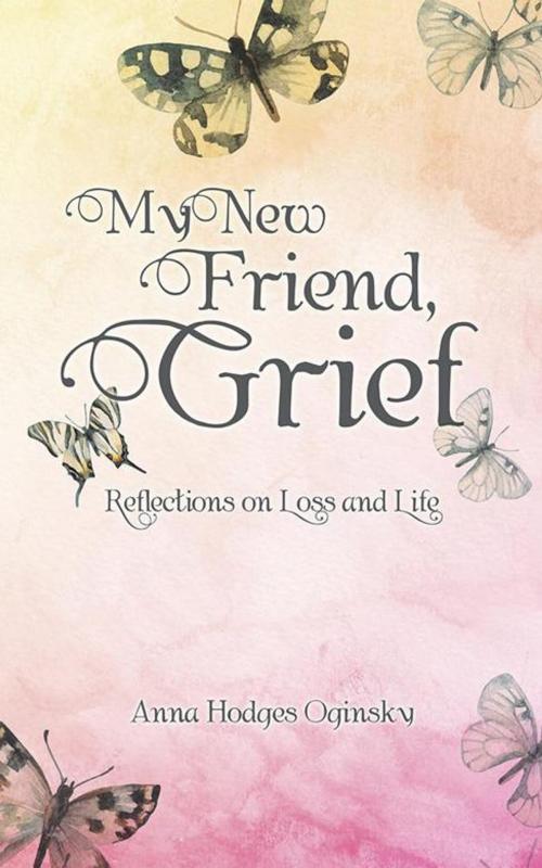 Cover of the book My New Friend, Grief by Anna Hodges Oginsky, Balboa Press