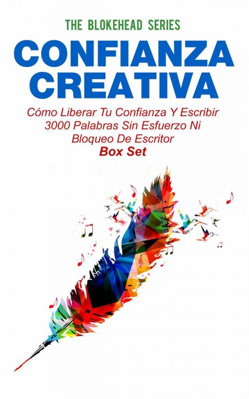 Cover of the book Confianza Creativa: Cómo liberar tu confianza y escribir 3000 palabras sin esfuerzo ni bloqueo de escritor by The Blokehead, Babelcube Inc.