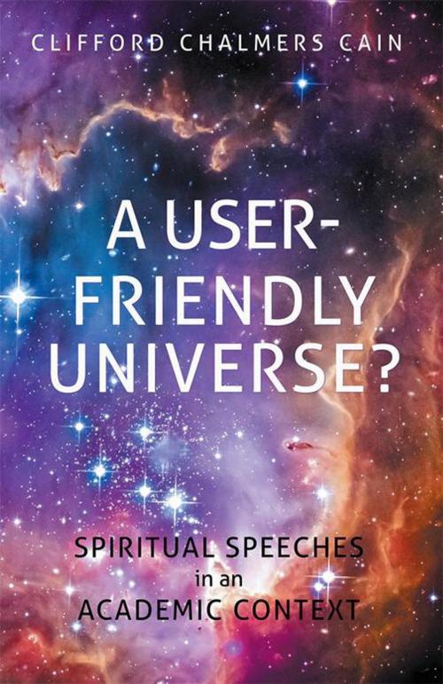 Cover of the book A User-Friendly Universe? by Clifford Chalmers Cain, WestBow Press