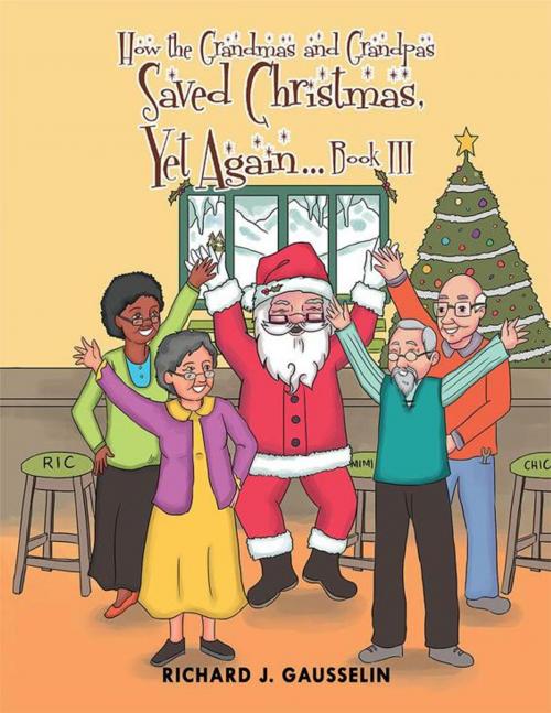 Cover of the book How the Grandmas and Grandpas Saved Christmas, yet Again Book Iii by Richard Gausselin, Xlibris US