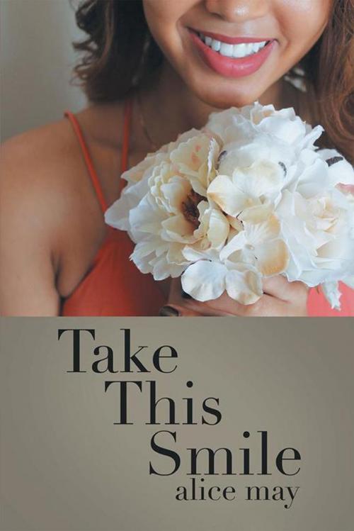 Cover of the book Take This Smile by Alice May, Xlibris US