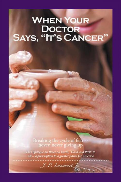 Cover of the book When Your Doctor Says, "It's Cancer" by J. P. Lansmart Jr., Xlibris US