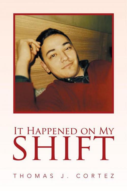 Cover of the book It Happened on My Shift by Thomas J. Cortez, Xlibris US