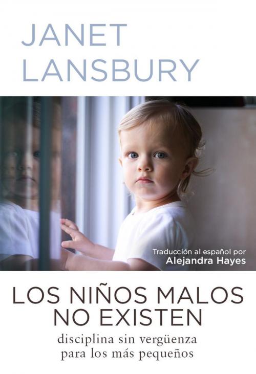 Cover of the book Los niños malos no existen: Disciplina sin vergüenza para los más pequeños by Janet Lansbury, JLML Press