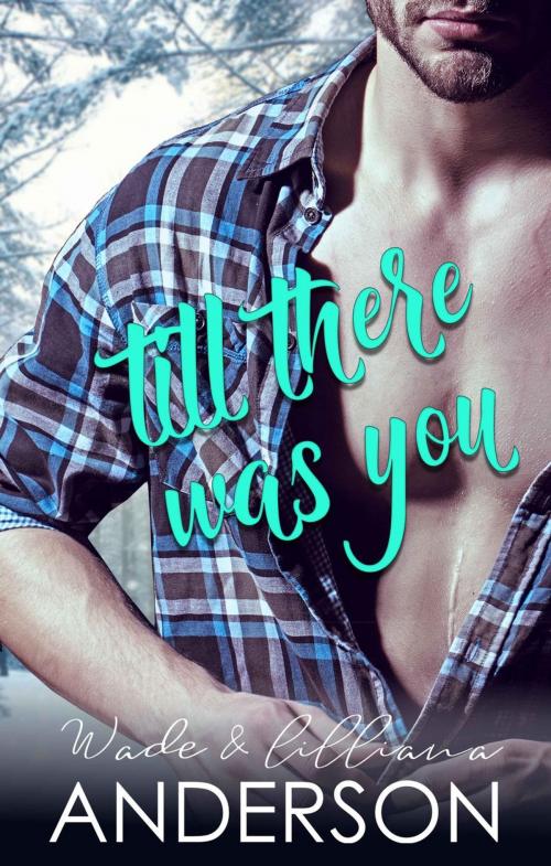 Cover of the book Till There Was You by Lilliana Anderson, Wade Anderson, Lilliana Anderson