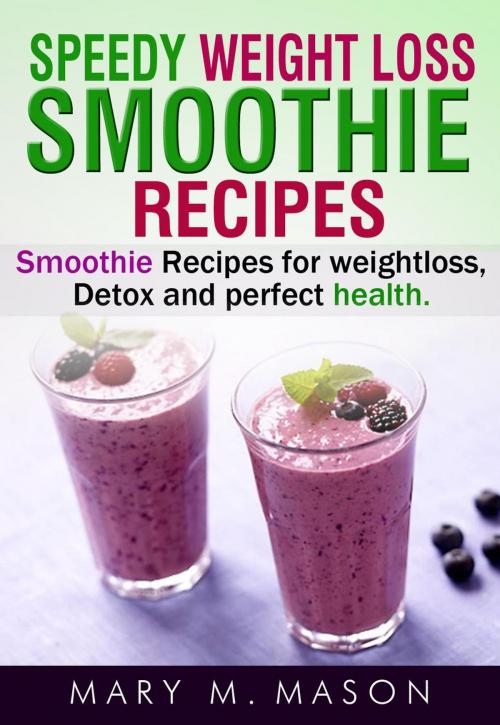 Cover of the book Speedy Weight Loss Smoothie Recipes Smoothie Recipes for Weight Loss, Detox & Perfect Health by Mary M.Mason, HoraZenitha Enterprises