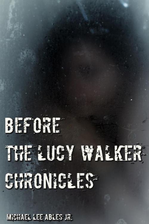 Cover of the book Before The Lucy Walker Chronicles by Michael Ables, Michael Ables