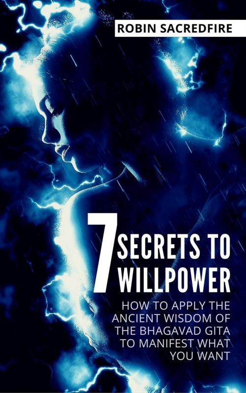 Cover of the book 7 Secrets to Willpower: How to Apply the Ancient Wisdom of the Bhagavad Gita to Manifest What You Want by Robin Sacredfire, 22 Lions Bookstore