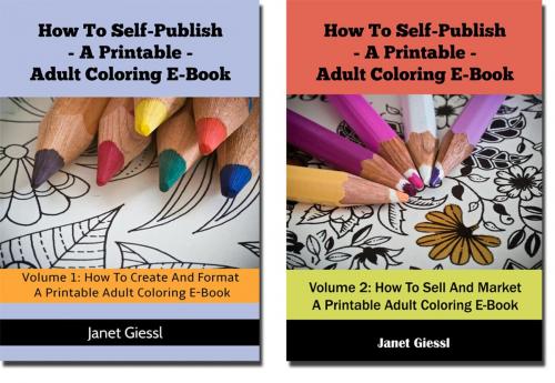 Cover of the book How To Self-Publish A Printable Adult Coloring E-Book (2 in 1 Book Set) by Janet Giessl, Janet Giessl