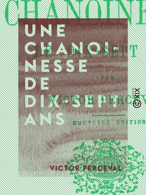 Cover of the book Une chanoinesse de dix-sept ans by Victor Perceval, Collection XIX