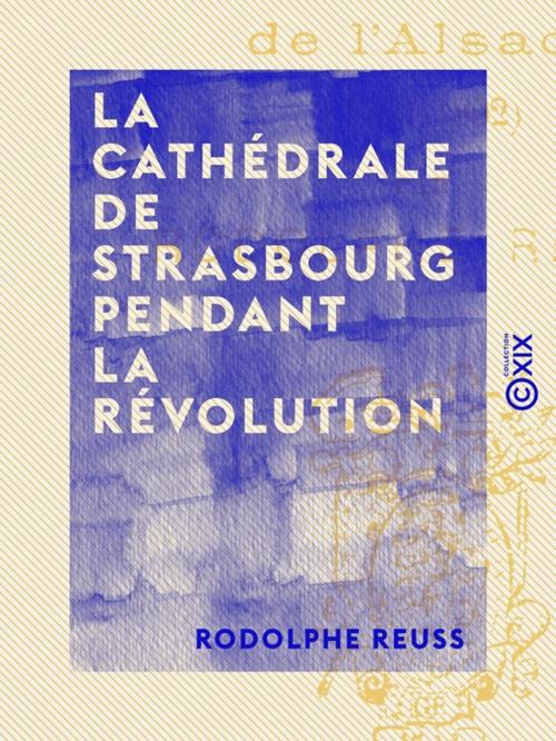 Cover of the book La Cathédrale de Strasbourg pendant la Révolution by Rodolphe Reuss, Collection XIX