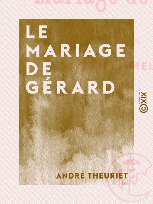 Cover of the book Le Mariage de Gérard by André Theuriet, Collection XIX