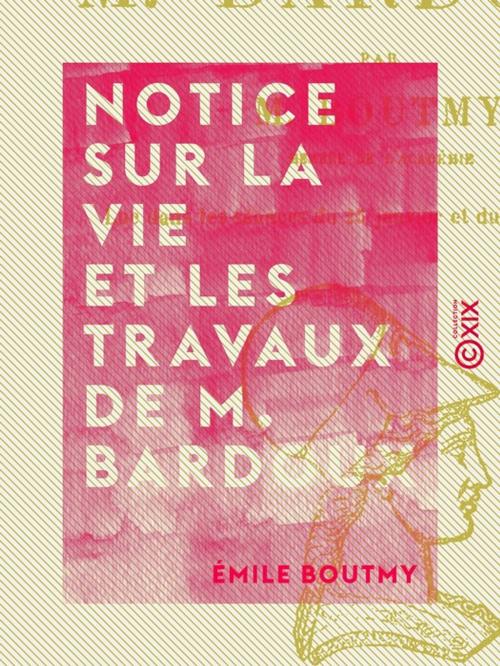 Cover of the book Notice sur la vie et les travaux de M. Bardoux by Émile Boutmy, Collection XIX