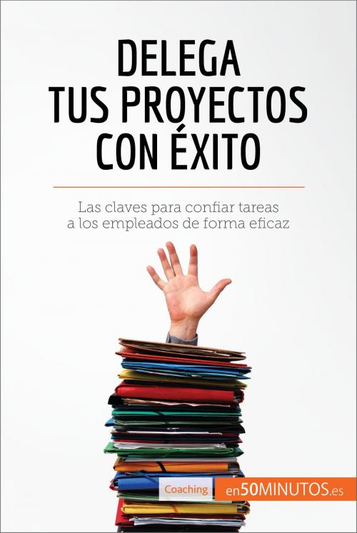 Cover of the book Delega tus proyectos con éxito by 50Minutos.es, 50Minutos.es