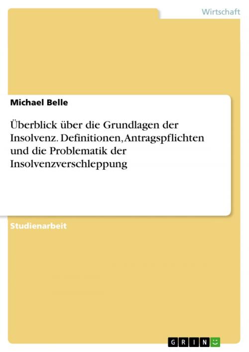 Cover of the book Überblick über die Grundlagen der Insolvenz. Definitionen, Antragspflichten und die Problematik der Insolvenzverschleppung by Michael Belle, GRIN Verlag