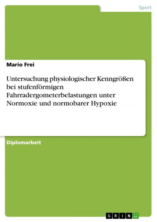 Cover of the book Untersuchung physiologischer Kenngrößen bei stufenförmigen Fahrradergometerbelastungen unter Normoxie und normobarer Hypoxie by Mario Frei, GRIN Verlag