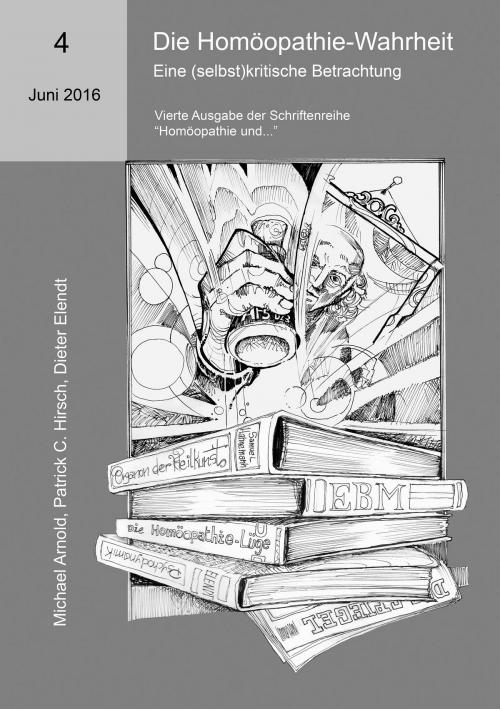 Cover of the book Die Homöopathie-Wahrheit. Eine (selbst)kritische Betrachtung by Michael Arnold, Patrick C. Hirsch, Dieter Elendt, Books on Demand