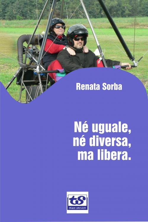 Cover of the book Né uguale, né diversa, ma libera. by Renata Sorba, Renata Sorba, Team Service