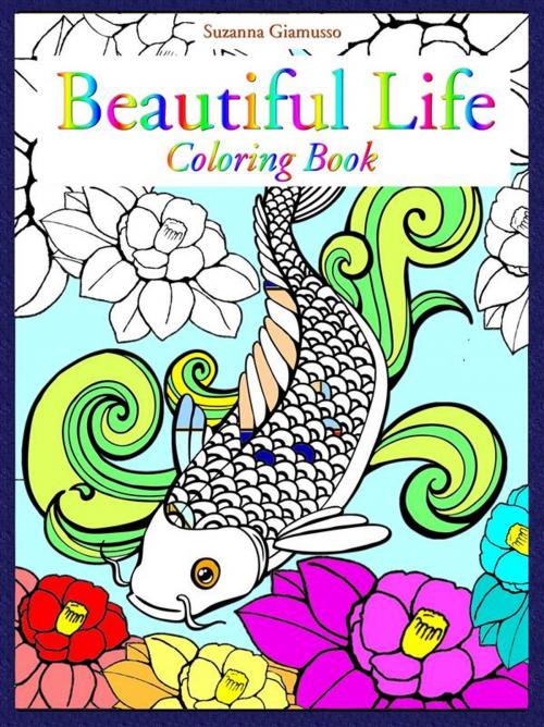 Cover of the book Beautiful Life: Coloring Book by Suzanna Giamusso, Suzanna Giamusso