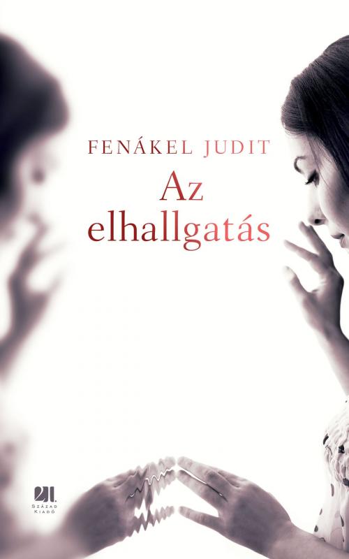 Cover of the book Az elhallgatás by Fenákel Judit, 21. Század Kiadó