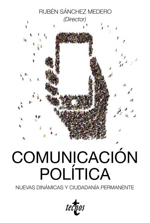 Cover of the book Comunicación política: nuevas dinámicas y ciudadanía permanente by Rubén Sánchez Medero, Rubén Sánchez Medero, Antoni Gutiérrez-Rubí, Ismael Crespo, Cristina Moreno Sieira, Ricardo Calleja, Eva Pujadas Capdevila, Xavier Peytibi, Carlos Sotelo Enríquez, Roberto Losada, Joan Navarro, Alana Moceri, Mónica Méndez Lago, Eduardo Baeza Pérez-Fontán, Roberto Rodríguez Andrés, Daniel Ureña, Javier Lorenzo Rodríguez, María Ramírez, Eduardo Suárez, Gonzalo Guzmán, Rafael Rubio Núñez, Tecnos