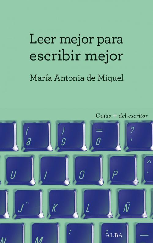 Cover of the book Leer mejor para escribir mejor by Maria Antonia de Miquel, Alba Editorial