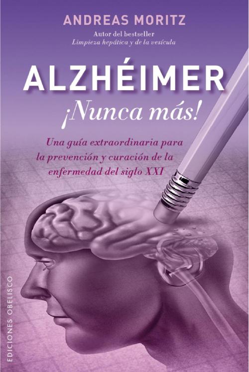 Cover of the book ALZHÉIMER ¡NUNCA MÁS! by Andreas Moritz, Obelisco