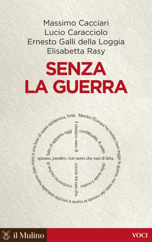 Cover of the book Senza la guerra by Massimo, Cacciari, Lucio, Caracciolo, Ernesto, Galli della Loggia, Elisabetta, Rasy, Società editrice il Mulino, Spa