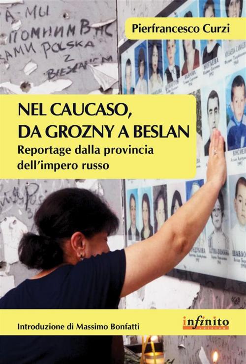 Cover of the book Nel Caucaso, da Grozny a Beslan by Pierfrancesco Curzi, Massimo Bonfatti, Infinito edizioni